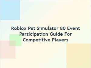 Roblox Pet Simulator 80 Event Guide for Competitive Players