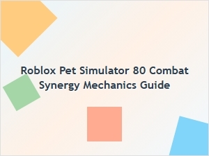 Roblox Pet Simulator 80 Combat Synergy Mechanics Guide