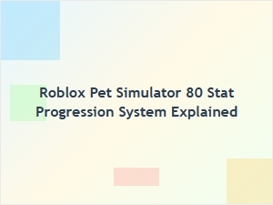 Roblox Pet Simulator 80: Stat Progression Explained