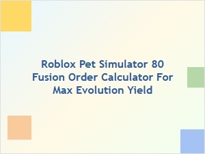 Roblox Pet Simulator 80 Fusion Order for Max Evolution Yield