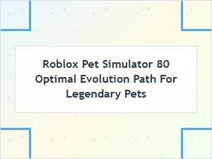 Optimal Evolution Path for Legendary Pets in Roblox Pet Simulator 80