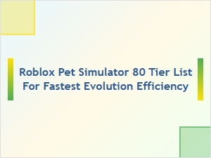 Roblox Pet Simulator 80: Fastest Evolution Tier List