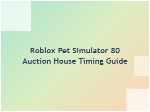 Roblox Pet Simulator 80 Auction House Timing Guide